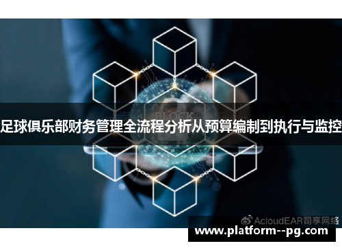 足球俱乐部财务管理全流程分析从预算编制到执行与监控