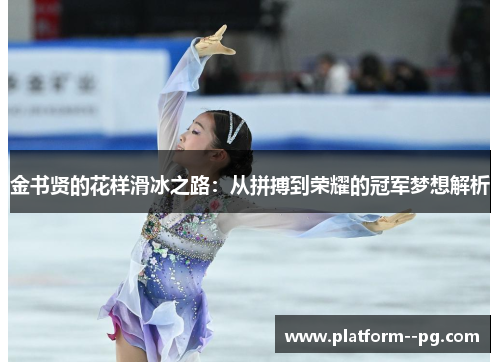 金书贤的花样滑冰之路：从拼搏到荣耀的冠军梦想解析